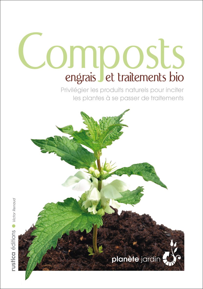 Composts, engrais et traitements bio: Privilégier les produits naturels pour inciter les plantes à se passer de traitements 9782840388449