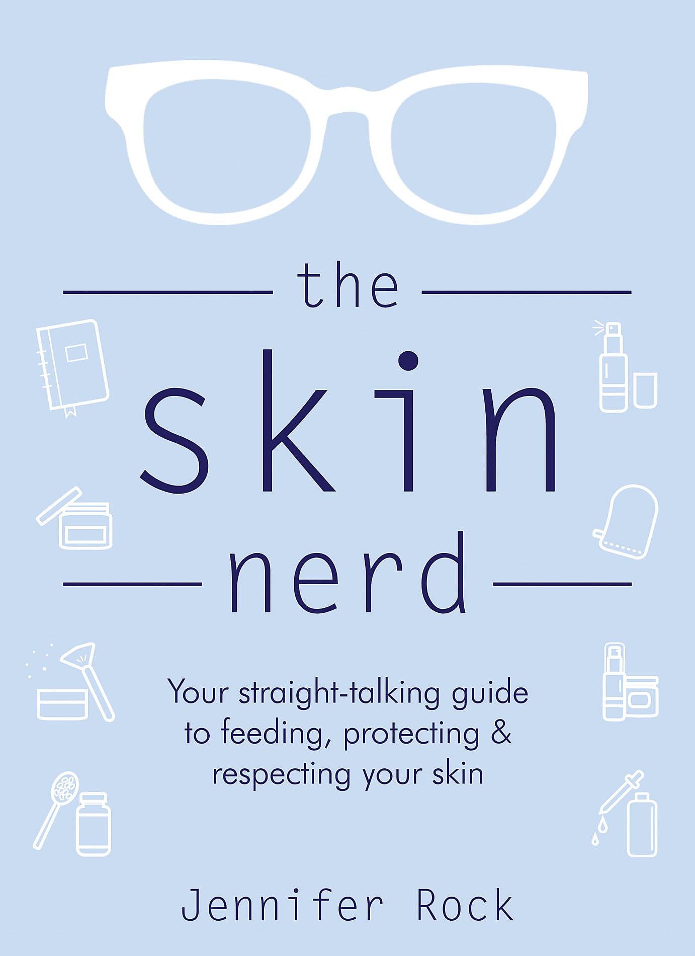 The Skin Nerd: Your straight-talking guide to feeding, protecting and respecting your skin 9781472265319