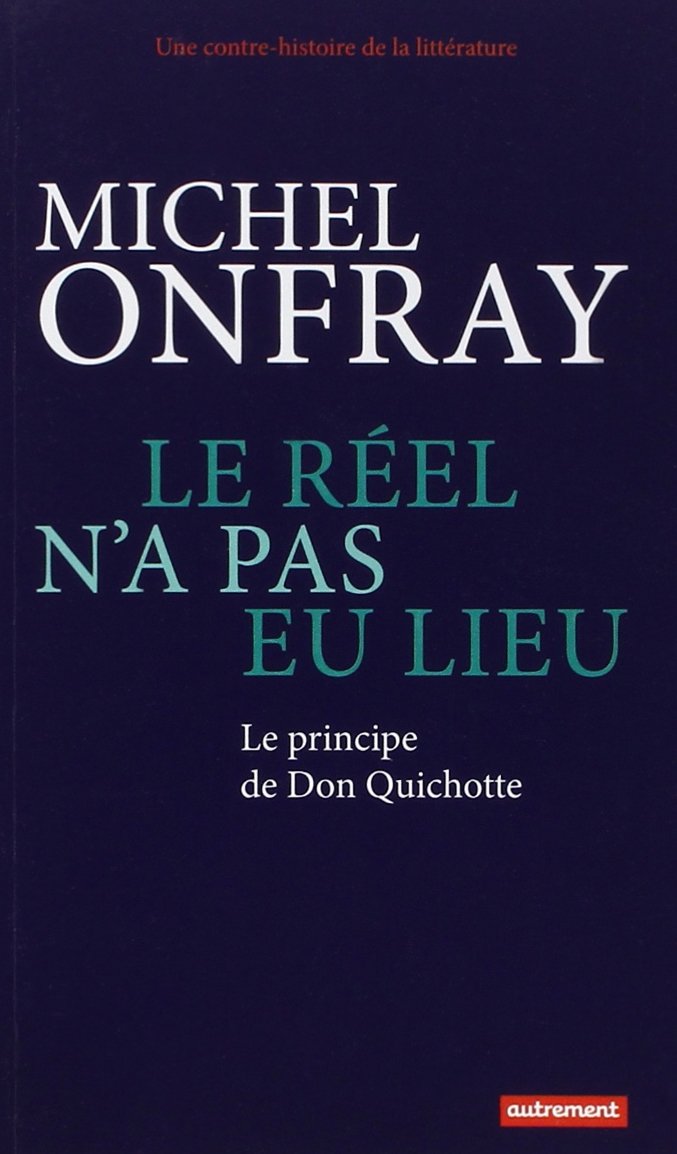 Le Réel n'a pas eu lieu: Le principe de Don Quichotte 9782746737259