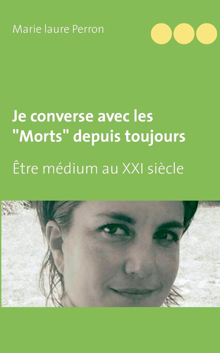 Je converse avec les "Morts" depuis toujours: Être médium au XXI siècle et mère de famille nombreuse 9782322148165