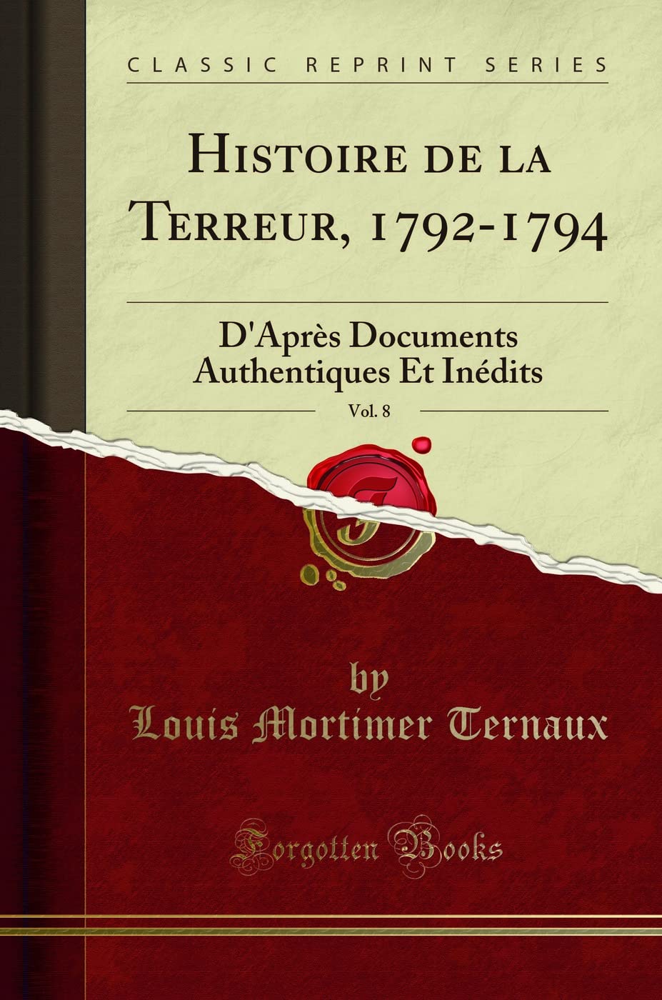 Histoire de la Terreur, 1792-1794, Vol. 8: D'Après Documents Authentiques Et Inédits (Classic Reprint) 9780265720660