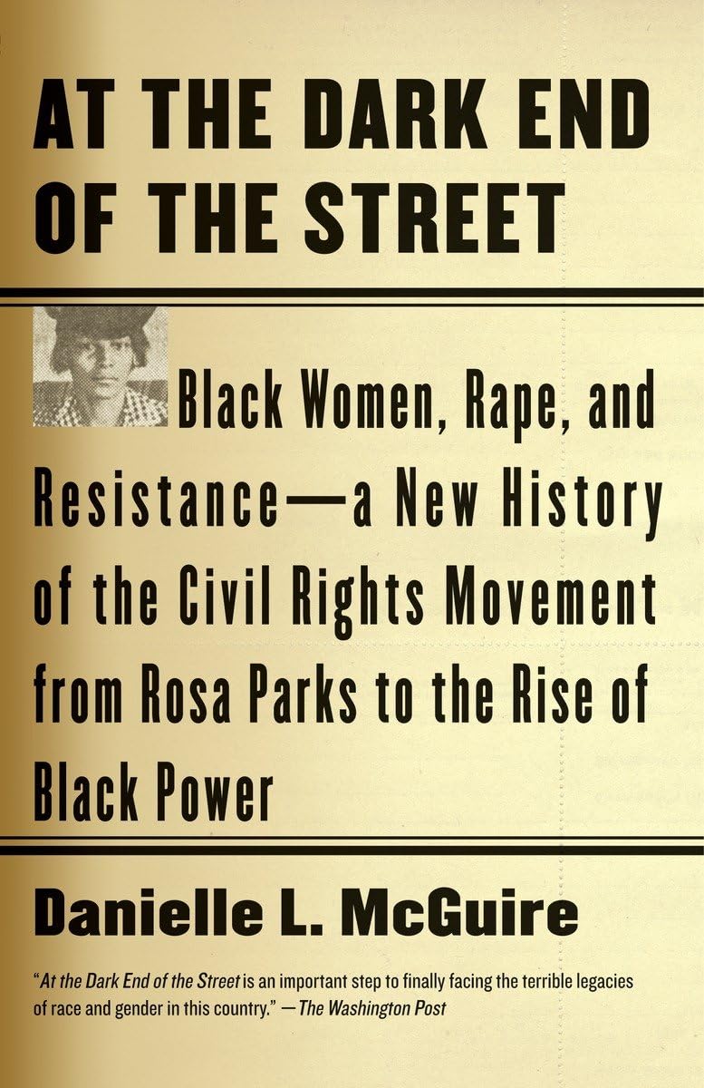 At the Dark End of the Street: Black Women, Rape, and Resistance--A New History of the Civil Rights Movement from Rosa Parks to the Rise of Black Power 9780307389244