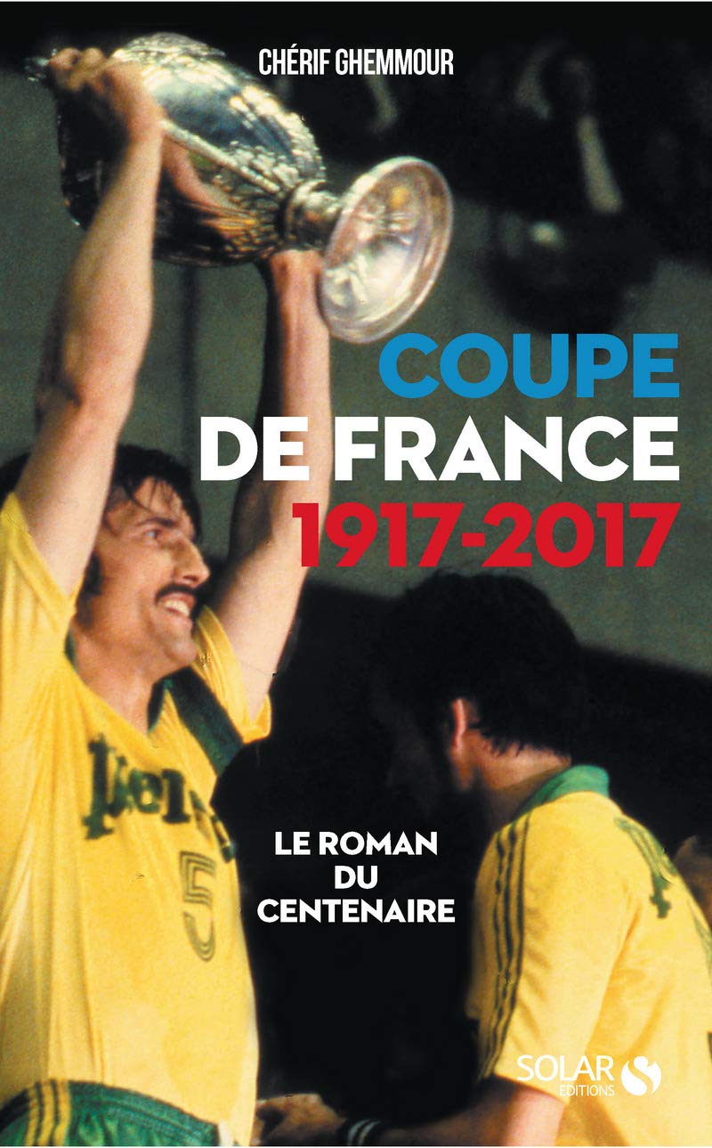Coupe de France 1917-2017 : Le roman du centenaire 9782263149962