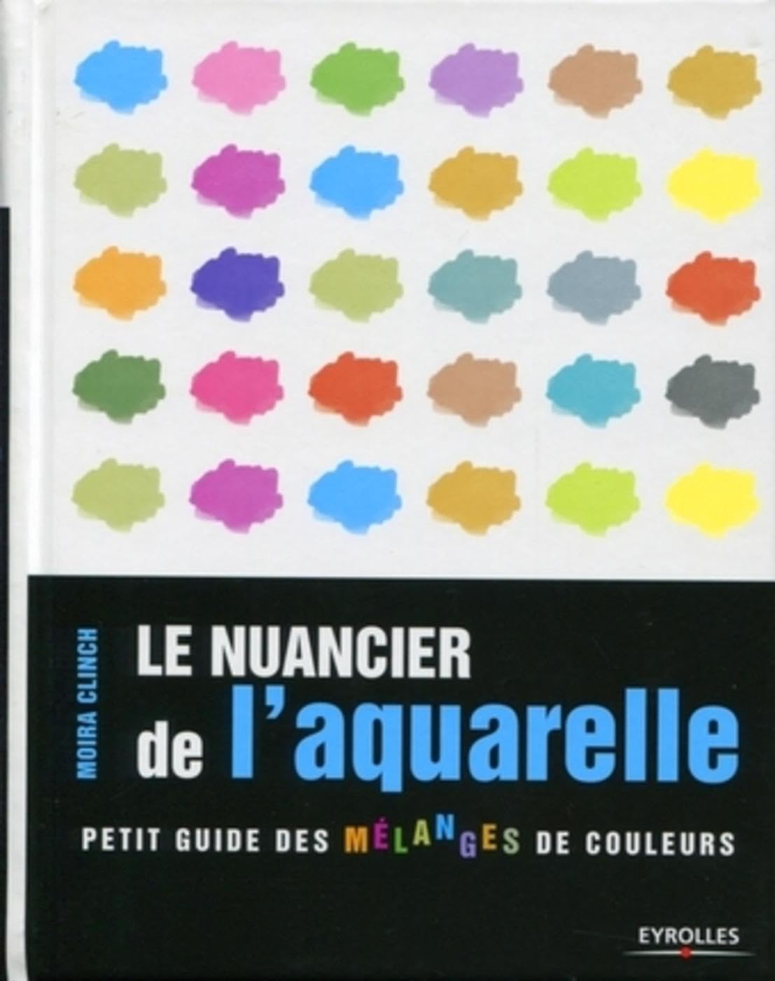 Le nuancier de l'aquarelle: Petit guide des mélanges de couleurs. 9782212128086