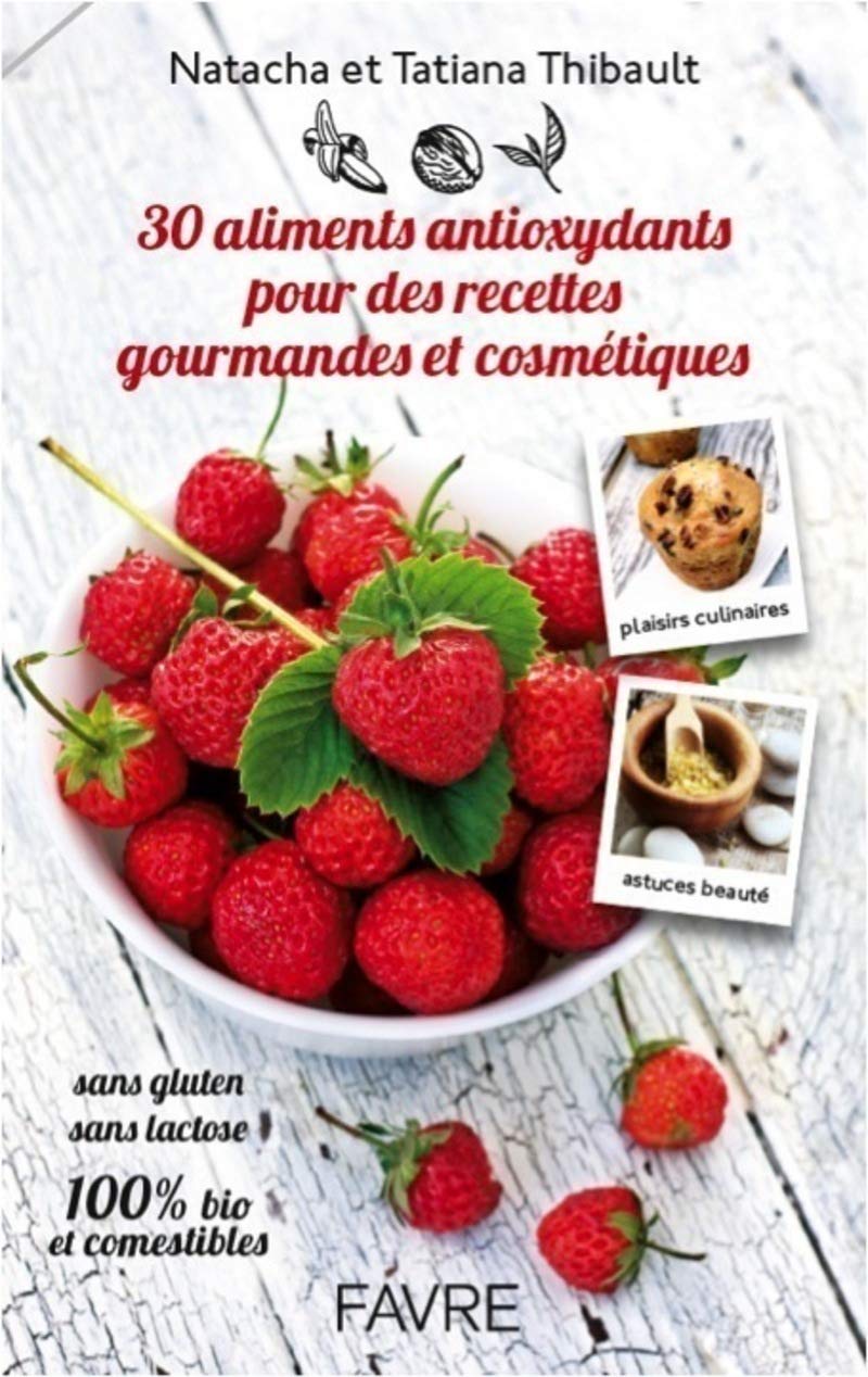 30 aliments antioxydants pour des recettes gourmandes et cosmétiques 9782828914868