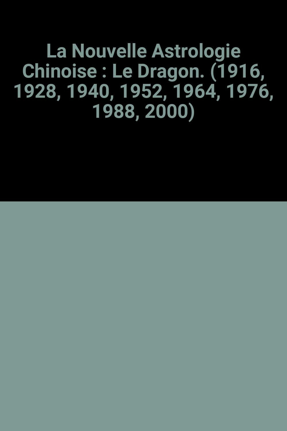 La Nouvelle Astrologie Chinoise : Le Dragon. (1916, 1928, 1940, 1952, 1964, 1976, 1988, 2000) 9782867210587
