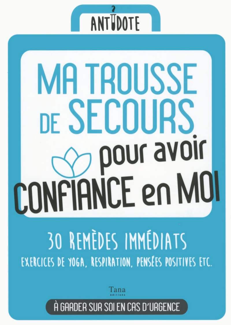 Ma trousse de secours pour avoir confiance en moi: 30 remèdes immédiats : exercices de yoga, respiration, pensée positive, etc. 9791030100617