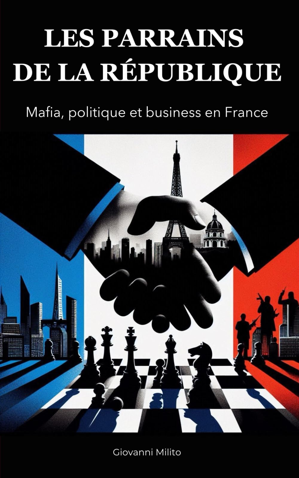 LES PARRAINS DE LA RÉPUBLIQUE : mafia, politique et business en France: "Corruption politique, réseaux d'influence, crime organisé, Argent sale et ... banditisme, enquête sur la mafia française" 9798314046029