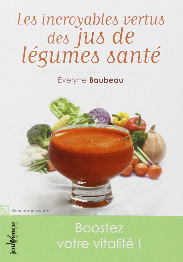 Les incroyables vertus des jus de légumes santé: Boostez votre vitalité ! 9782883539198