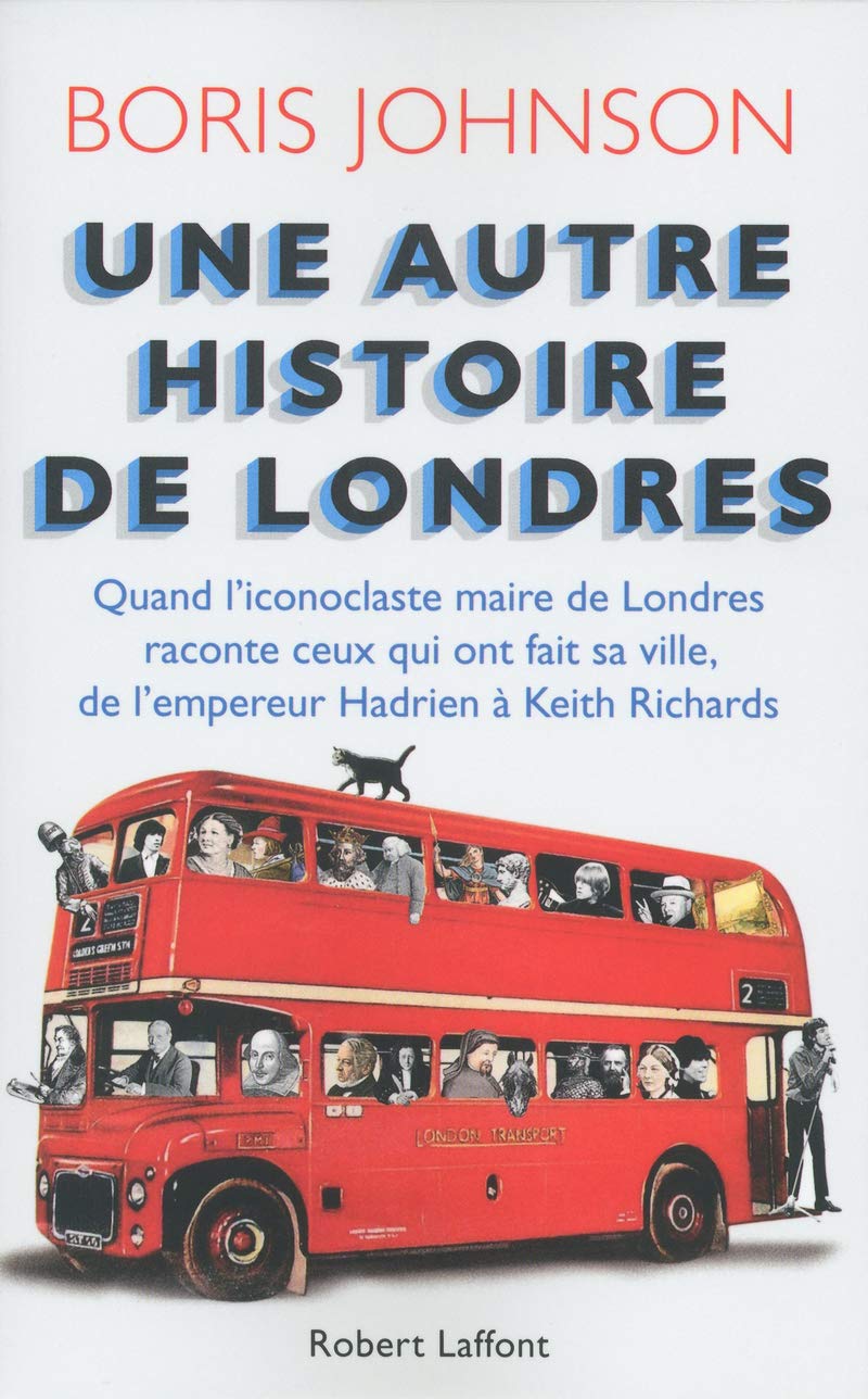 Une autre histoire de Londres: Quand l'iconoclaste maire de Londres raconte ceux qui ont fait sa ville, de l'empereur Hadrien à Keith Richards 9782221131268