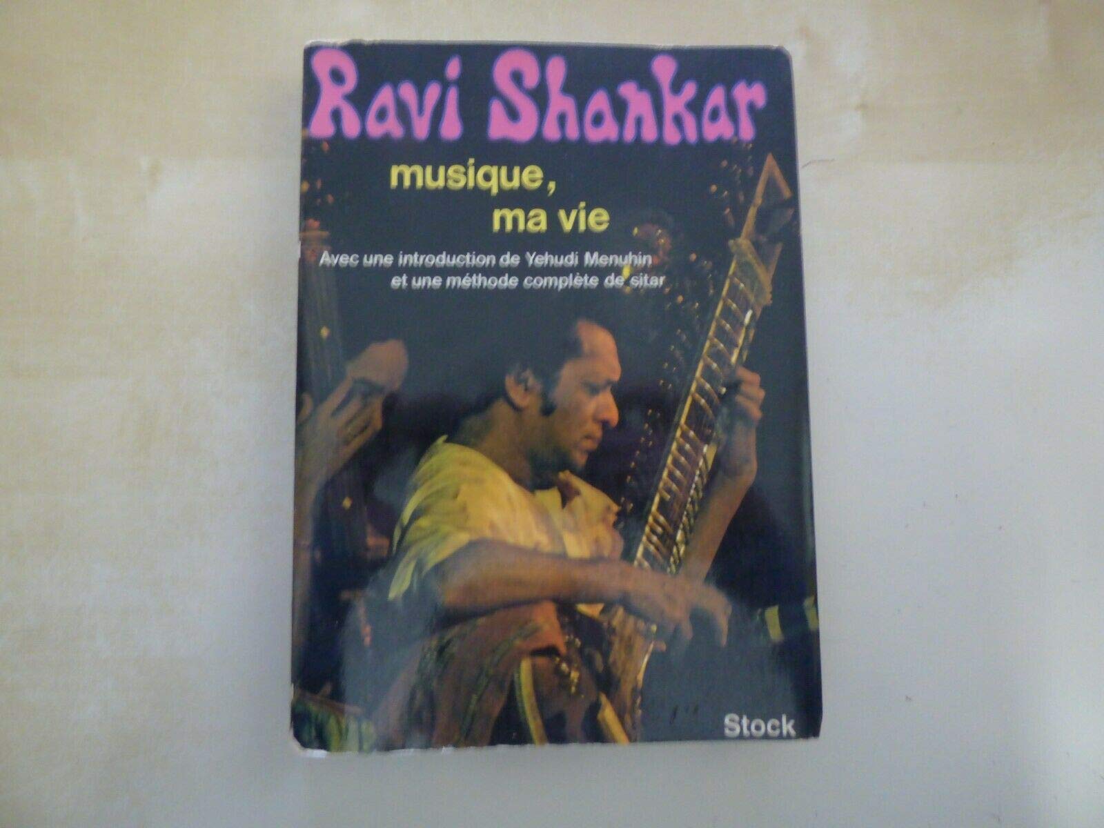 Ravi Shankar : musique, ma vie. Avec une introduction de Yehudi Menuhin et une méthode complète de sitar