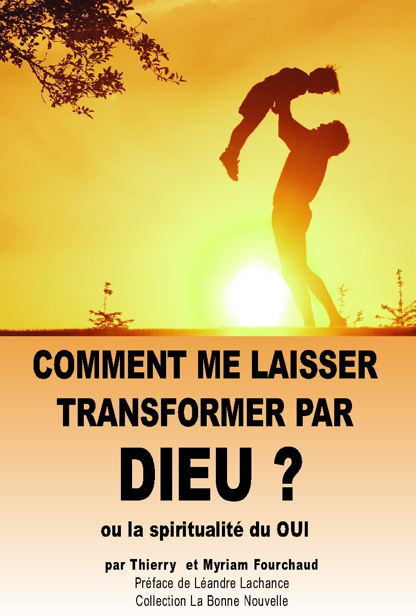 Comment me laisser transformer par dieu ? : Ou la spiritualité du OUI 9791091428002