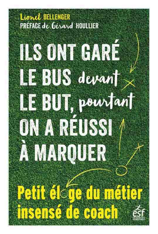 Ils ont garé le bus devant le but, pourtant on a réussi à marquer: Petit éloge du métier insensé de coach 9782710138860