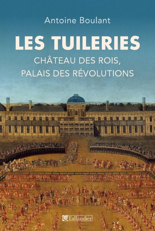 Les Tuileries: CHÂTEAU DES ROIS, PALAIS DES RÉVOLUTIONS 9791021018785