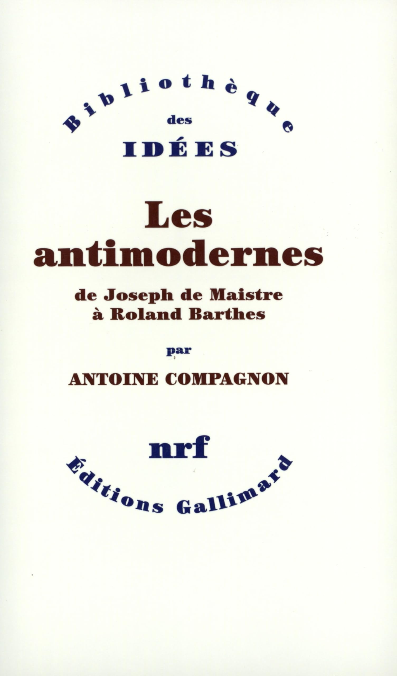 Les Antimodernes: De Joseph de Maistre à Roland Barthes 9782070772230