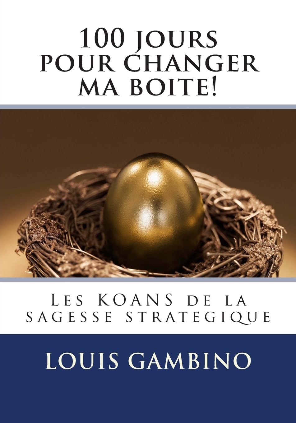 100 jours pour changer ma boite!: Les KOANS de la sagesse strategique 9781511788656