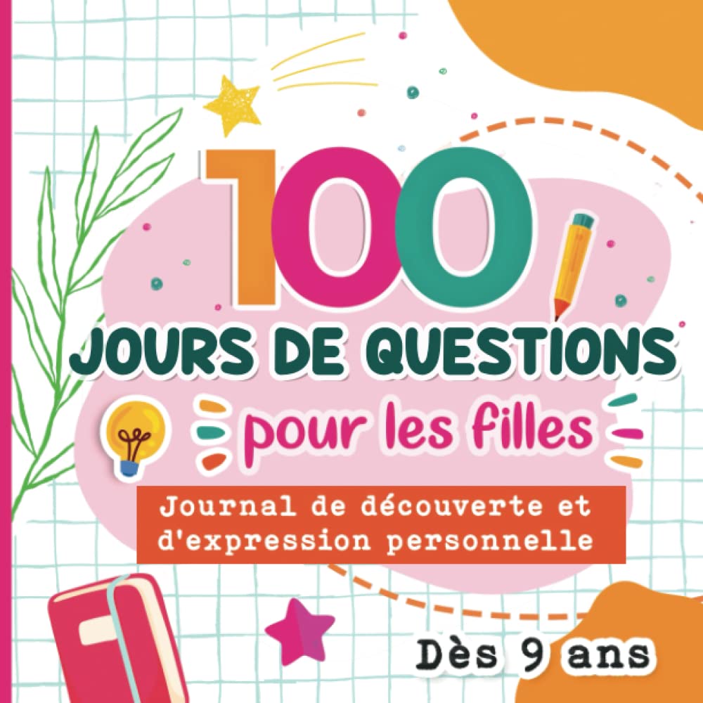 100 jours de questions pour les filles dès 9 ans, journal de découverte et d'expression personnelle, journal de confiance en soi à compléter: 100 ... se découvrir et développer l'estime de soi 9798497482706
