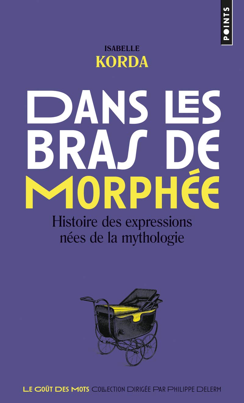Dans les bras de Morphée: Histoire des expressions nées de la mythologie 9782757854631