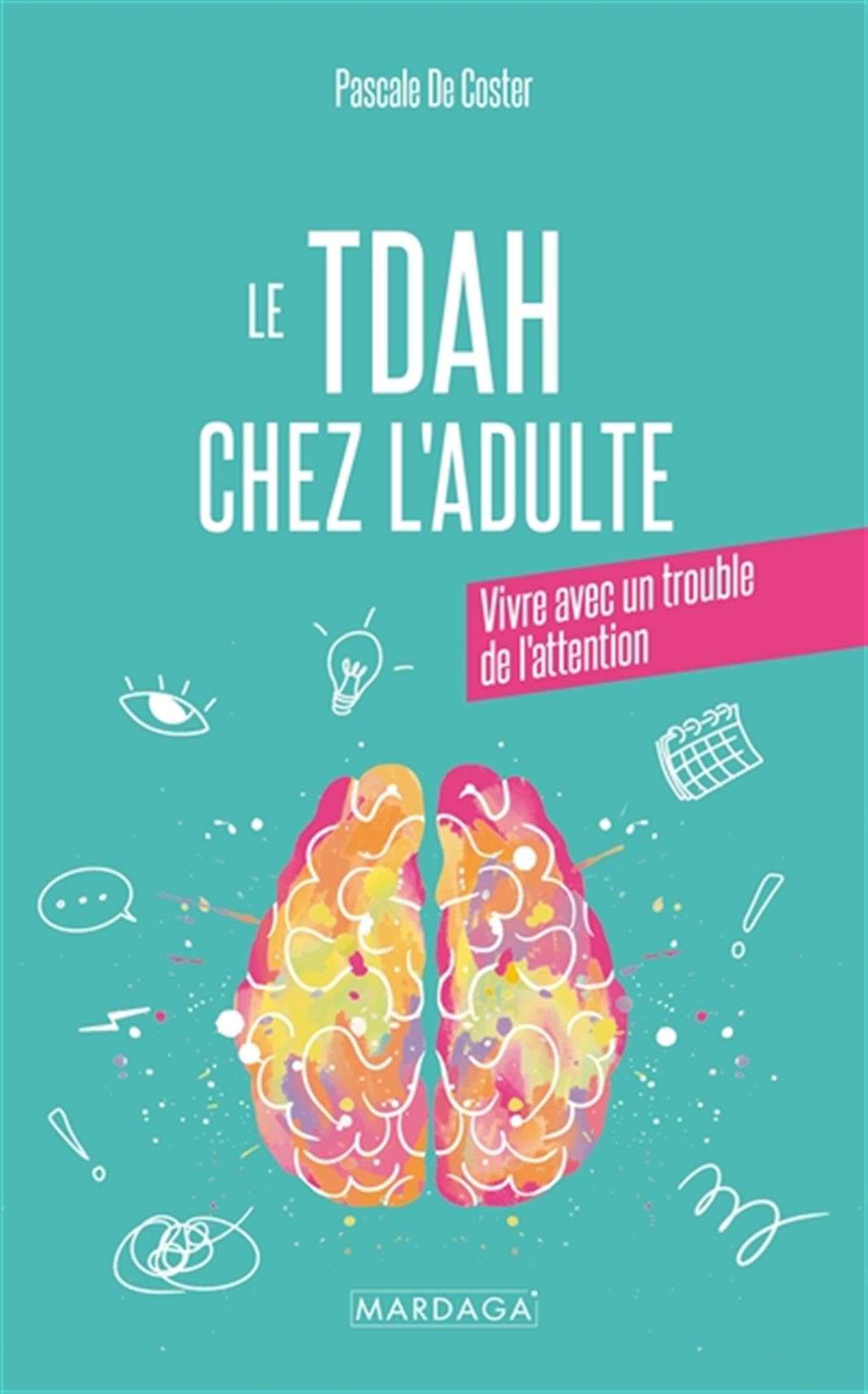 Le TDAH chez l'adulte: Vivre avec un trouble de l'attention 9782804735272