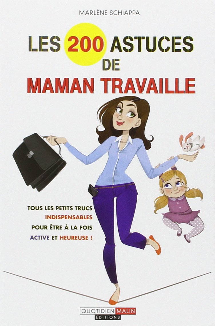 Les deux cents astuces de maman travaille: Tous les petits trucs indispensables pour être à la fois active et heureuse ! 9782848996141