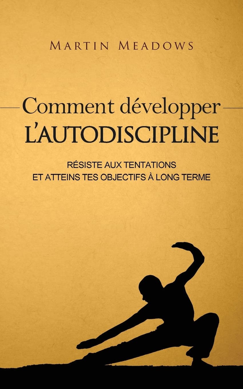 Comment développer l'autodiscipline: Résiste aux tentations et atteins tes objectifs à long terme 9781537700786