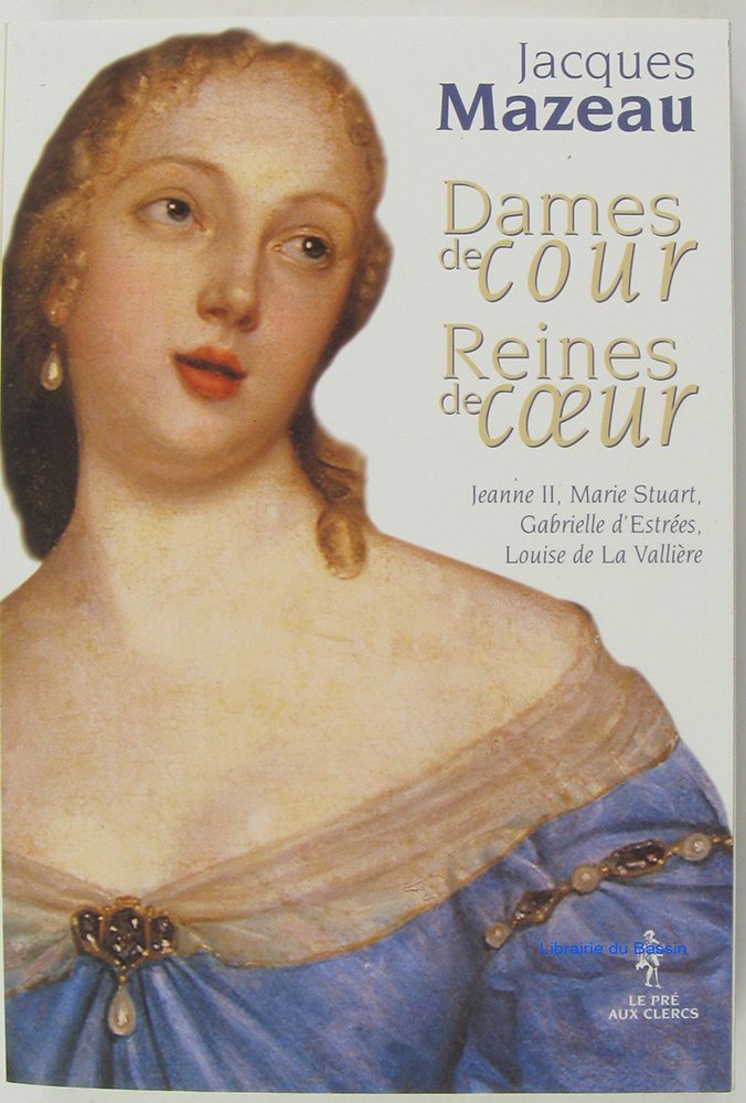 Dames de cour, Reines de coeur - Jeanne II, Marie Stuart, Gabrielle d'Estrées, Louise de La Vallière 9782842281137