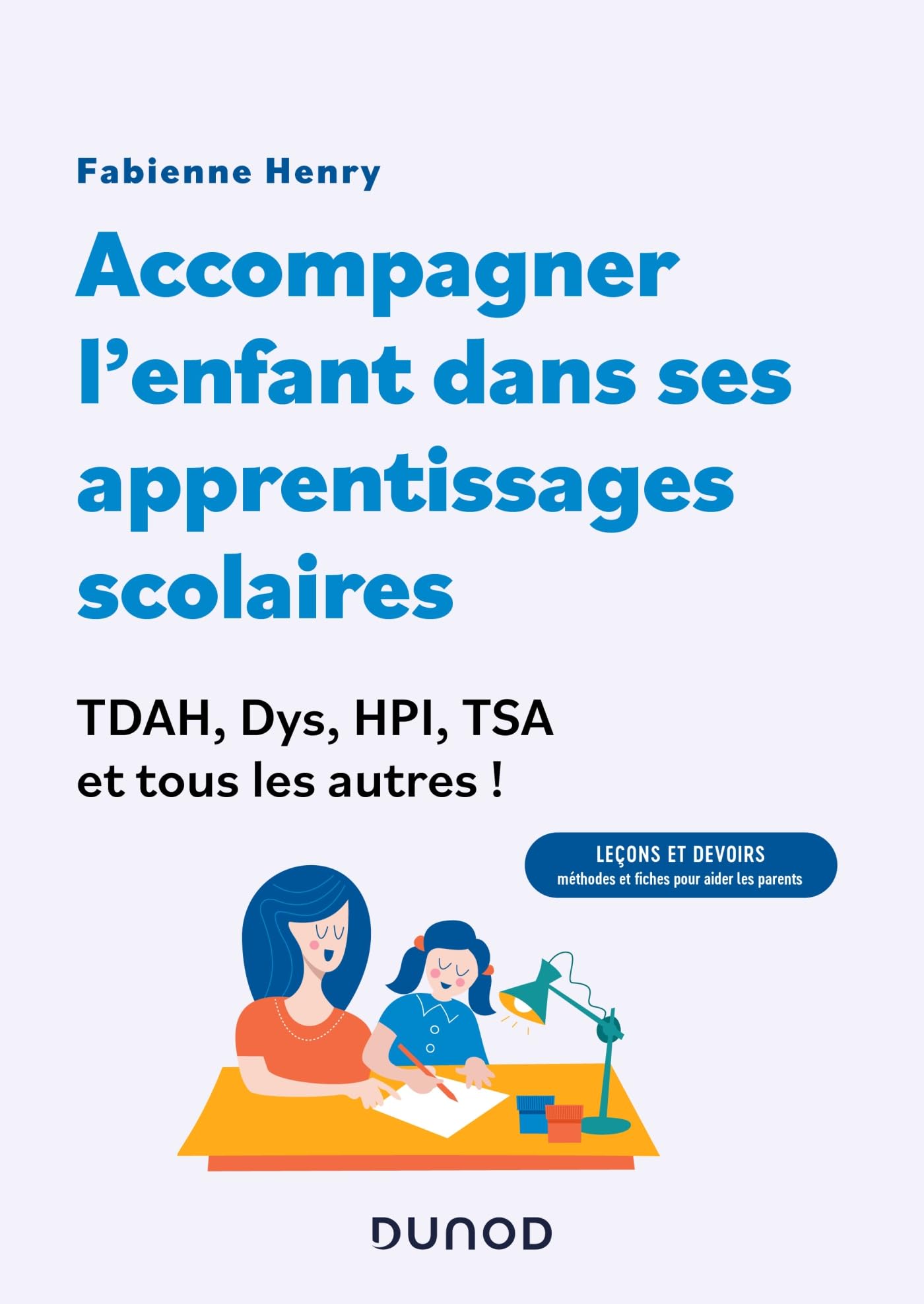 Accompagner l'enfant dans ses apprentissages scolaires : TDAH, Dys, HPI, TSA et tous les autres !: Leçons et devoirs : méthodes et fiches pour aider les parents ! 9782100854844