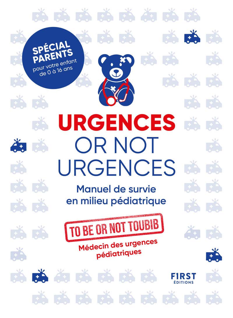Urgences or not urgences - Manuel de survie en milieu pédiatrique spécial parents pour votre enfant de 0 à 16 ans par un médecin d'urgences ... 16 ans par un médecin d'urgences pédiatriques 9782412064566