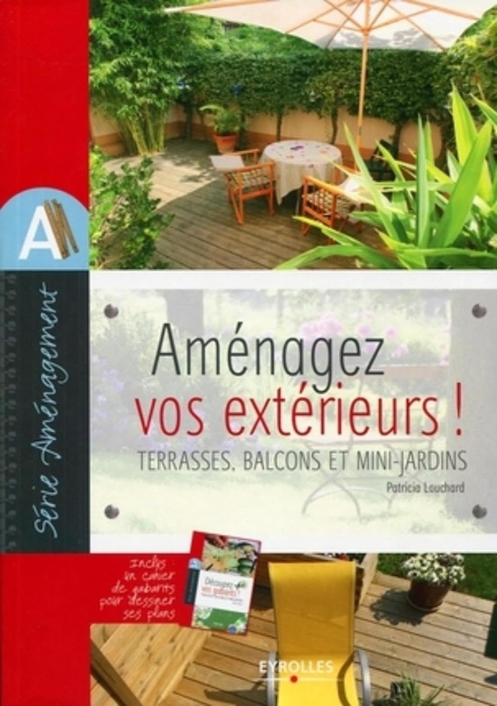Aménagez vos extérieurs !: Terrasses, balcons et mini-jardins. Inclus un cahier de gabarits pour dessiner ses plans. 9782212125108