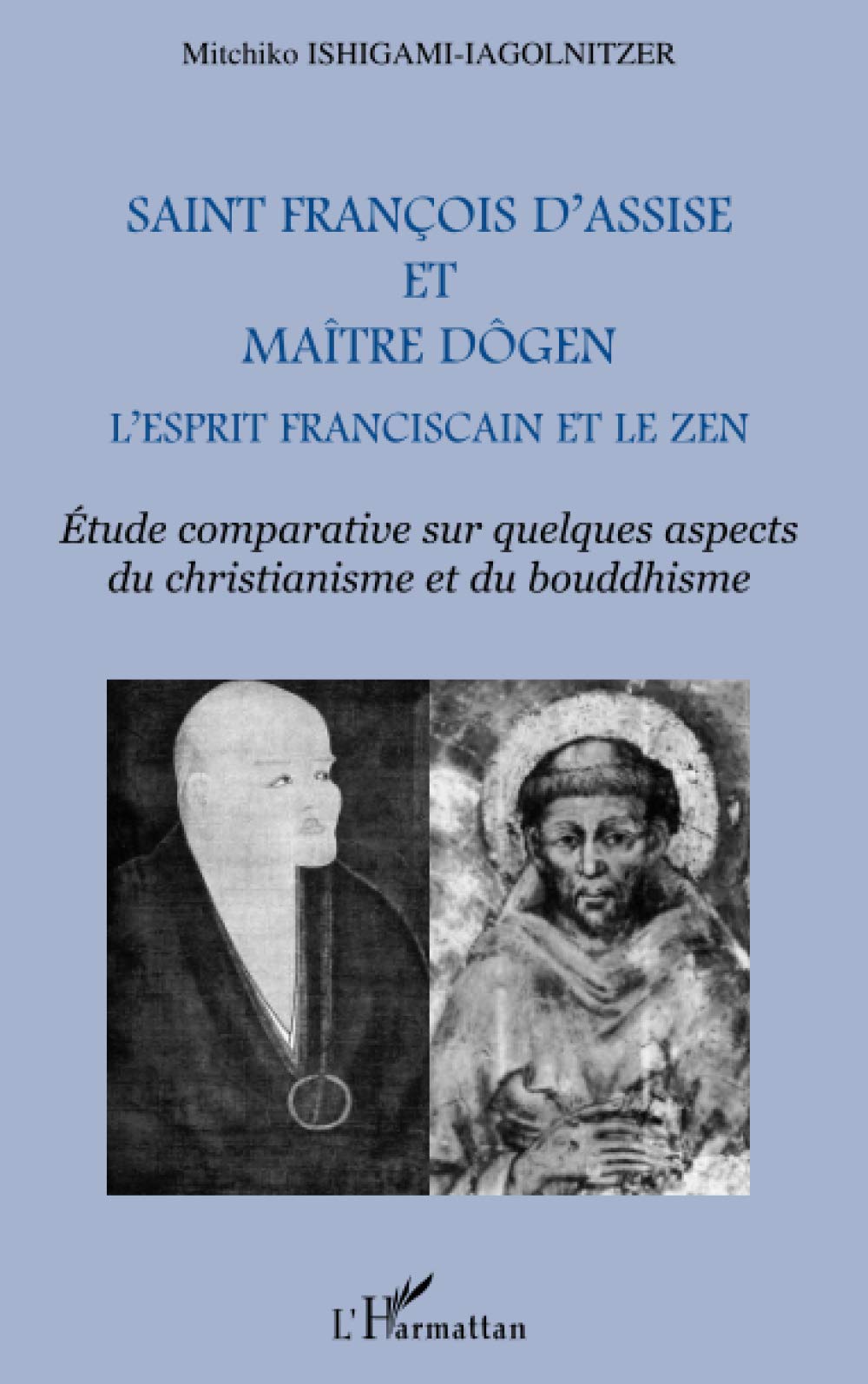 SAINT FRANCOIS D'ASSISE ET MAîTRE DOGEN: L'esprit franciscain et le zen Etude comparative sur quelques aspects du christianisme et du bouddhisme 9782738489401