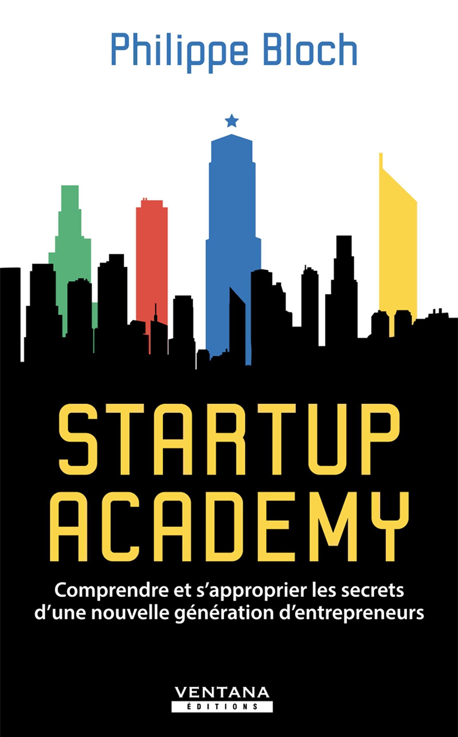 Startup Academy: Comprendre et s'approprier les secrets d'une nouvelle génération d'entrepreneurs 9782919728299