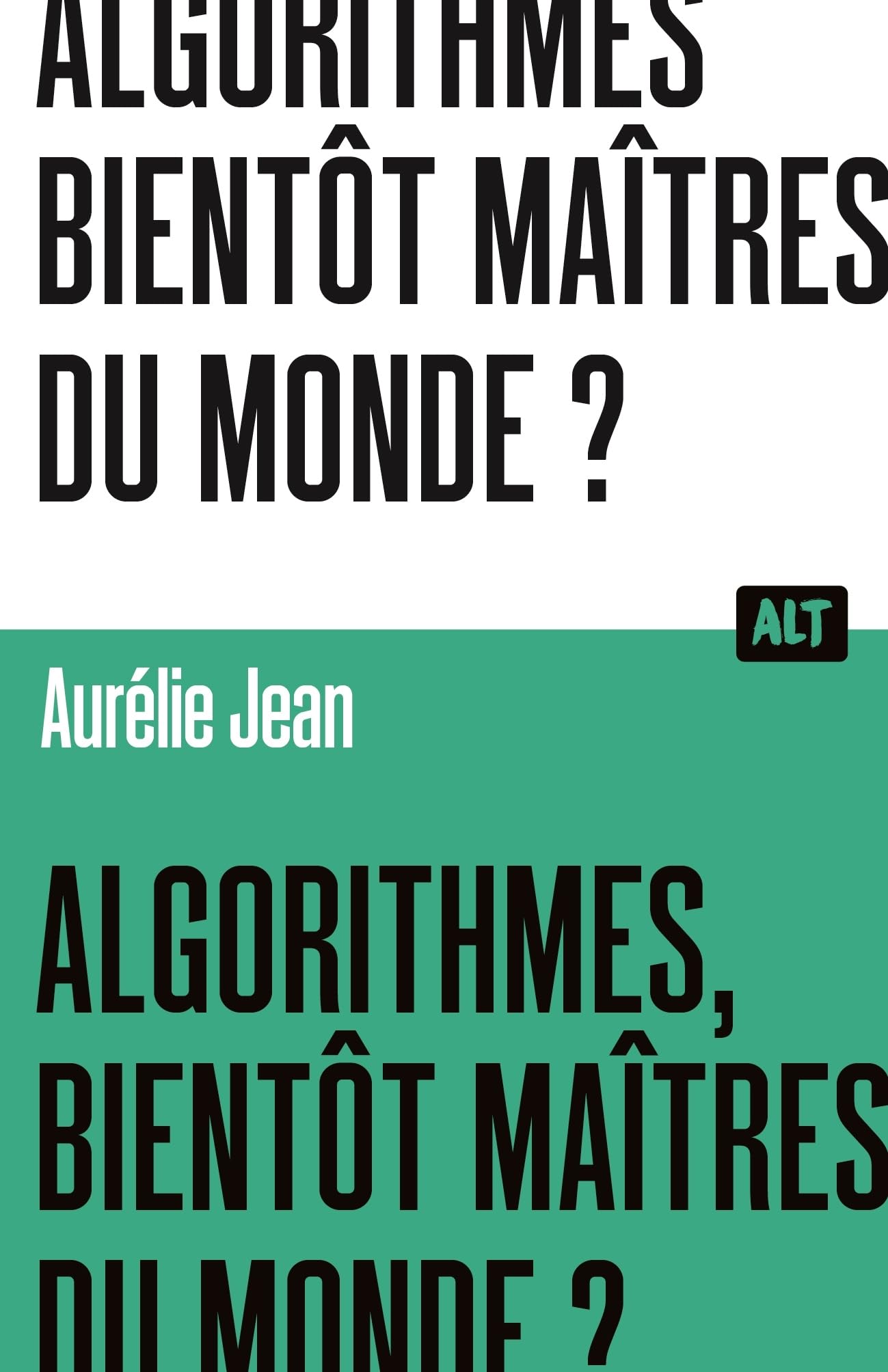 Algorithmes, bientôt maîtres du monde? / Collection ALT 9791040117360