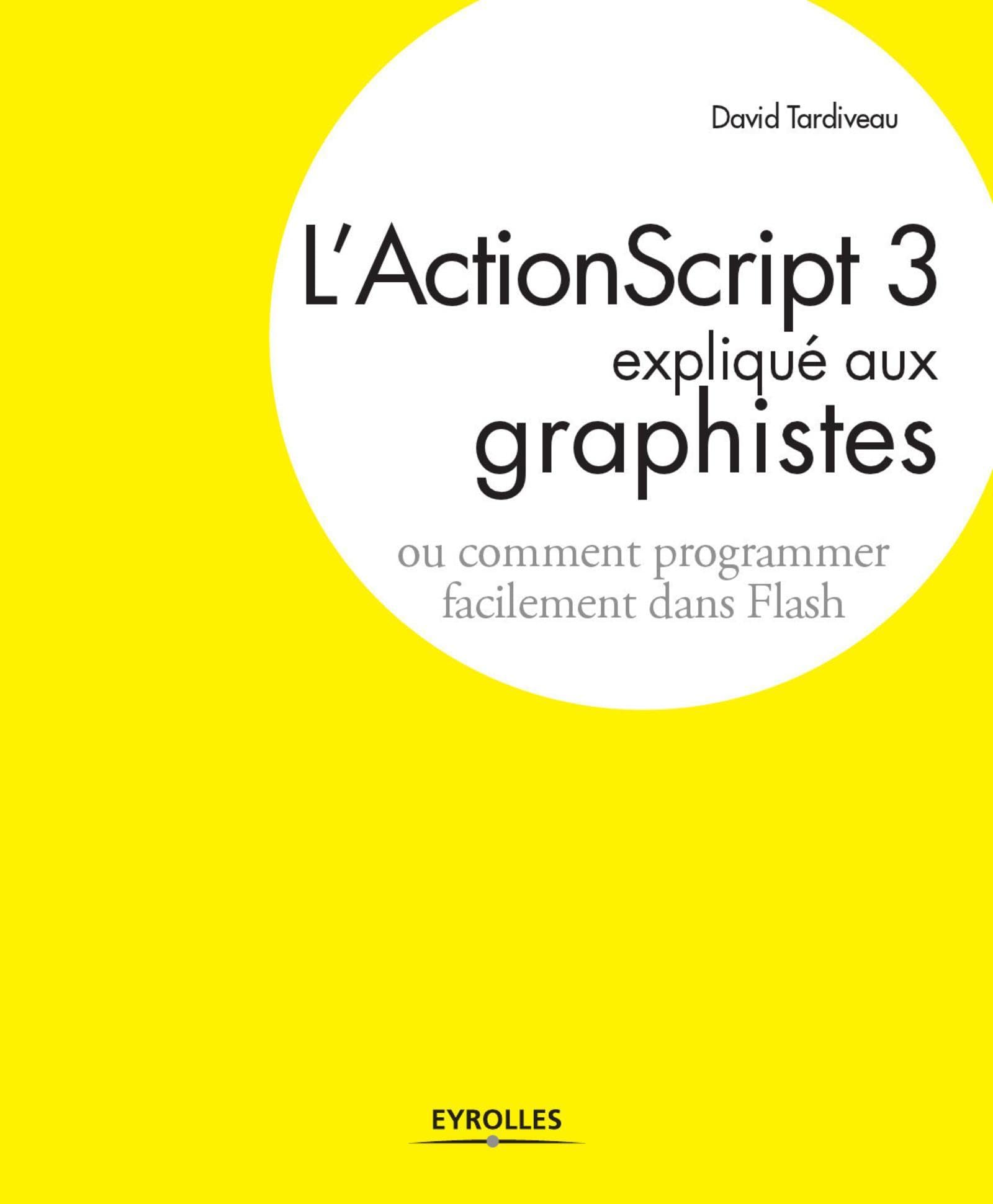 L'ActionScript 3 expliqué aux graphistes: Comment programmer facilement dans Flash 9782212126730