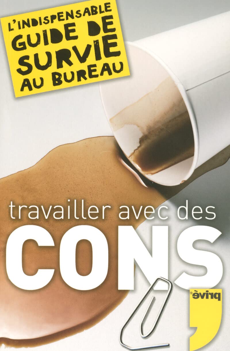 TRAVAILLER AVEC DES CONS L'INDISPENSABLE GUIDE DE SURVIE AU BUREAU 9782350760711