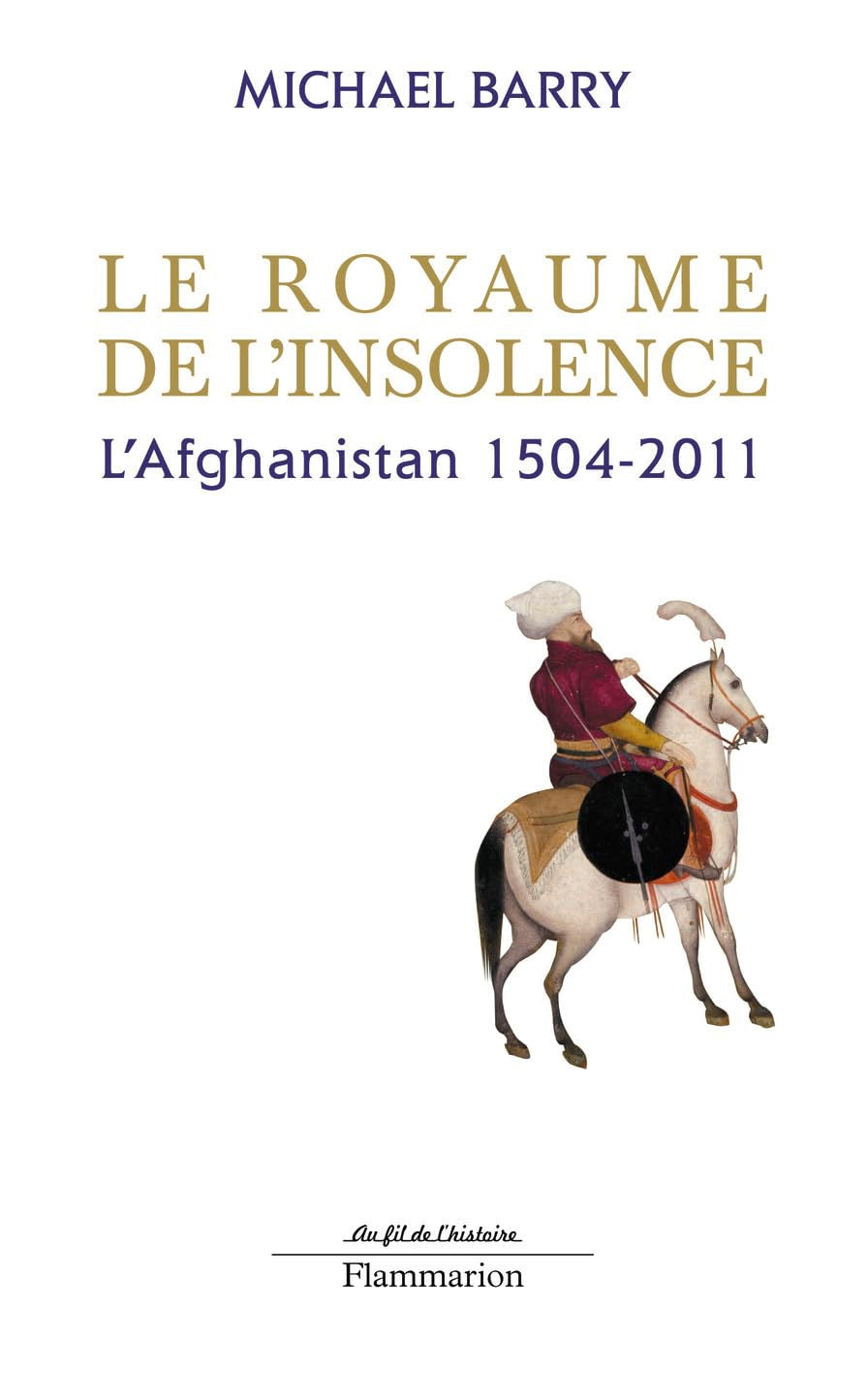 Le Royaume de l'insolence: l'Afghanistan, 1504-2011 9782081231122