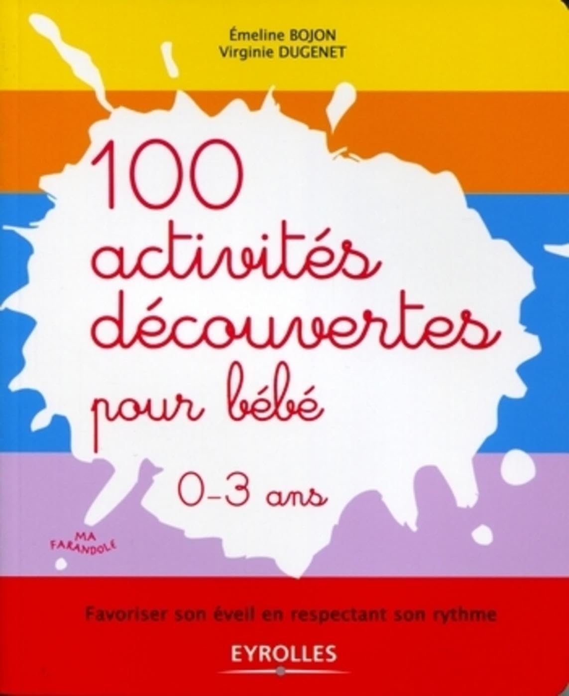 100 activités découvertes pour bébé- Favoriser son éveil en respectant son rythme. 0-3 ans. 9782212548549