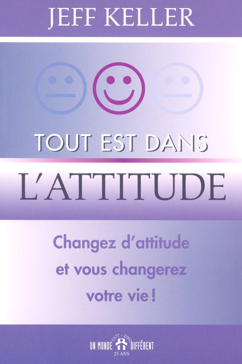 TOUT EST DANS L'ATTITUDE - CHANGEZ D'ATTITUDE ET VOUS CHANGEREZ VOTRE VIE 9782892255041