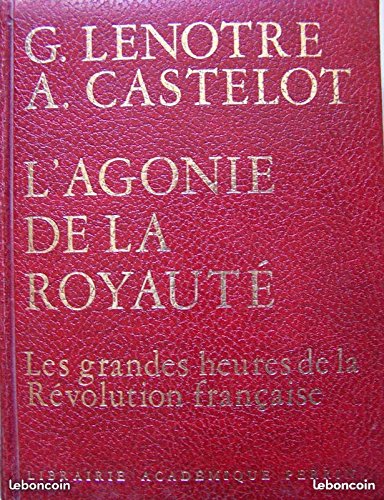 L'AGONIE DE LA ROYAUTE. Les grandes heures de la Révolution française.