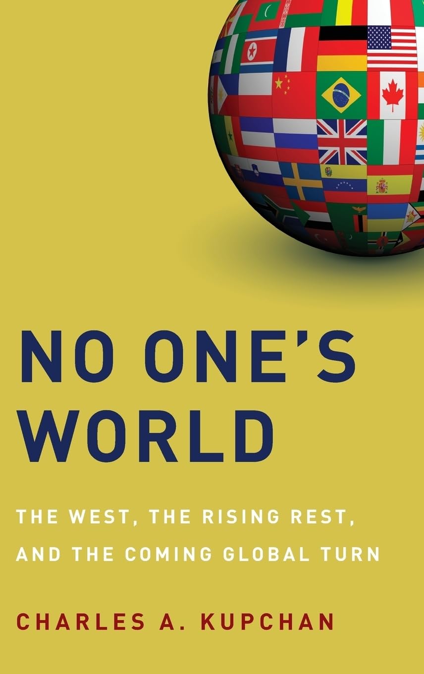 No One's World: The West, the Rising Rest, and the Coming Global Turn 9780199739394