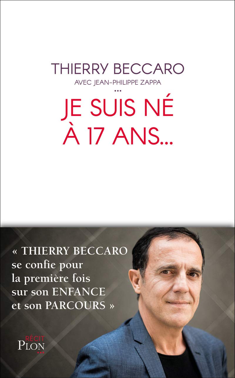 Je suis né à 17 ans...: Thierry Beccaro se confie pour la première fois sur son enfance et son parcours 9782259260077