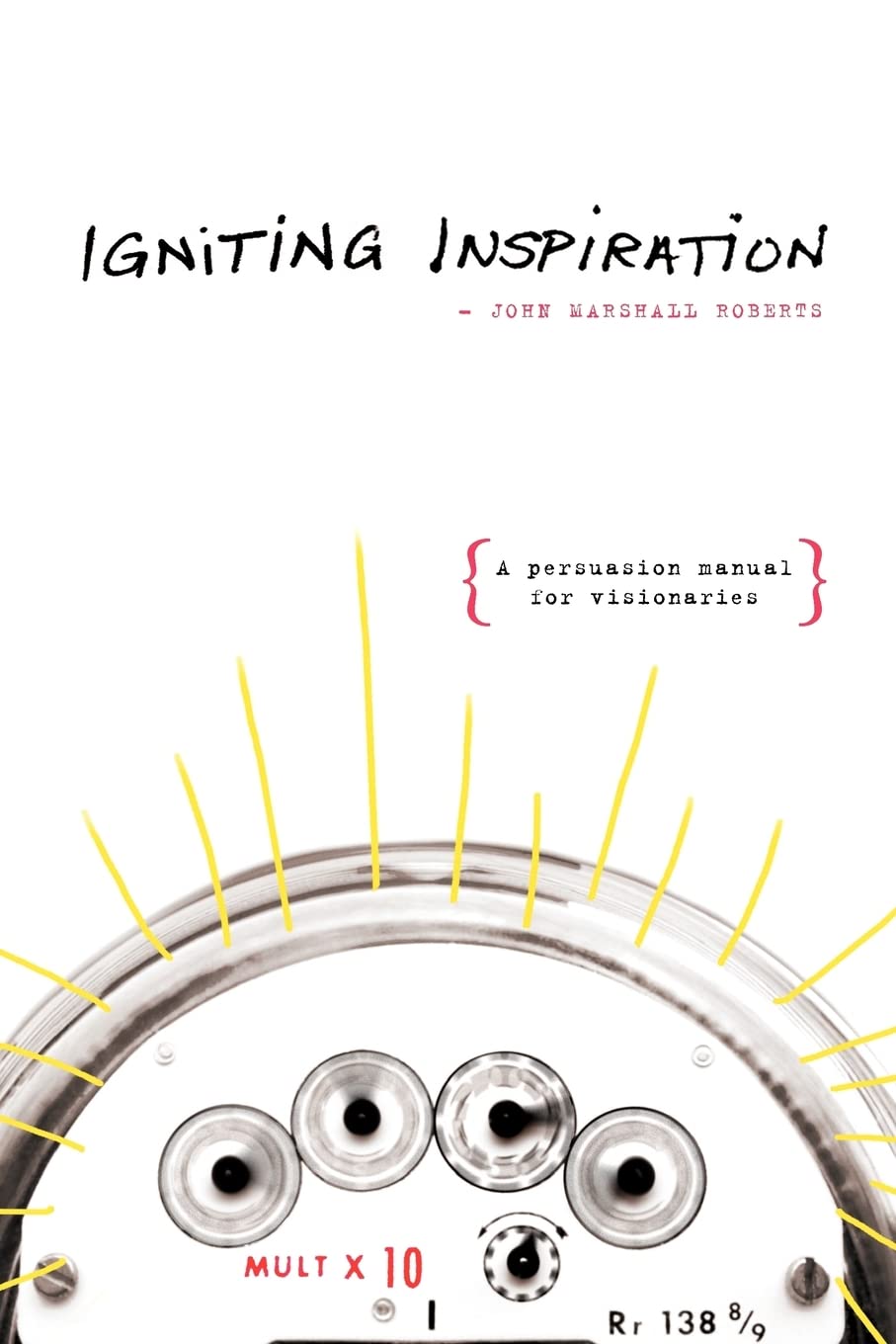Igniting Inspiration: A Persuasion Manual for Visionaries 9781419654831