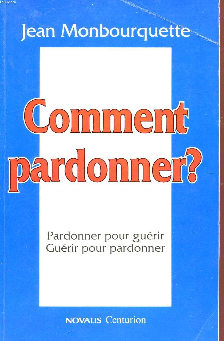 Comment pardonner: Pardonner pour guérir, guérir pour pardonner 9782227340862