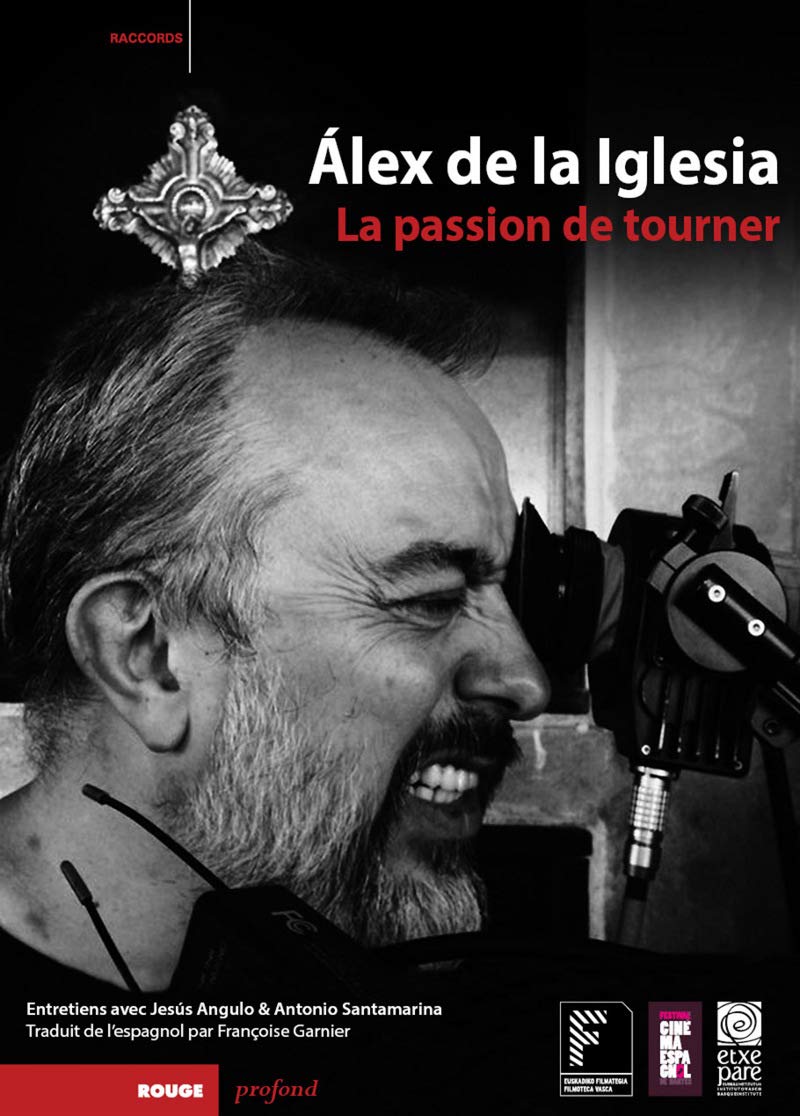 Alex de la Iglesia: La passion de tourner 9782915083729