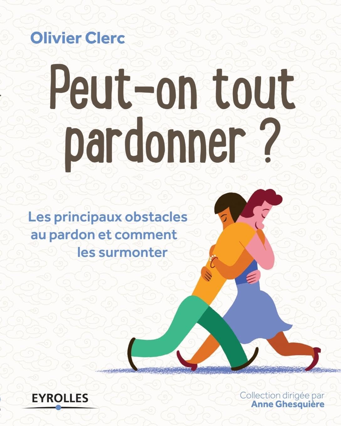 Peut-on tout pardonner ? Les principaux obstacles au pardon et comment les surmonter 9782212562132