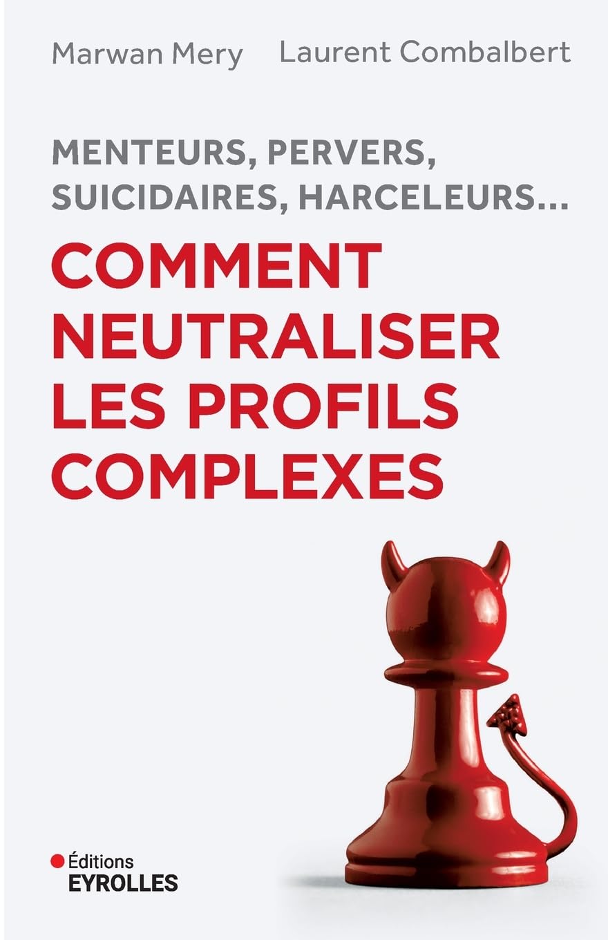 Menteurs, pervers, suicidaires, harceleurs... Comment neutraliser les profils complexes: Menteurs, pervers, suicidaires, harceleurs... 9782212563344