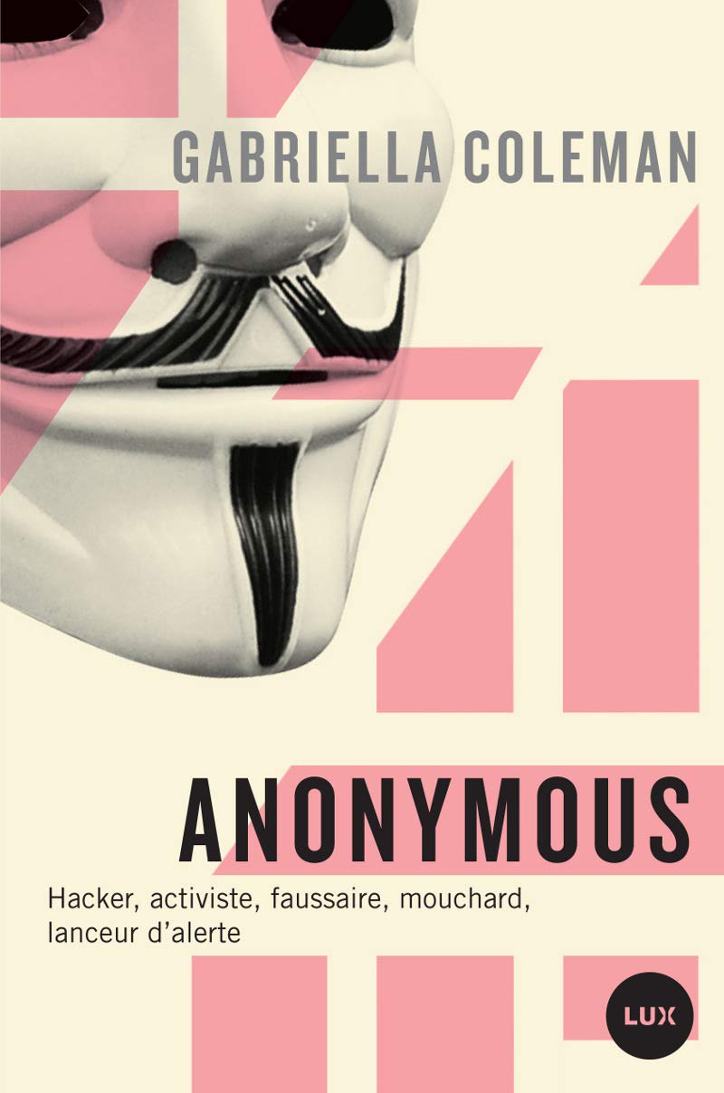 Anonymous: Hacker, activiste, faussaire, mouchard, lanceur d'alerte 9782895962076