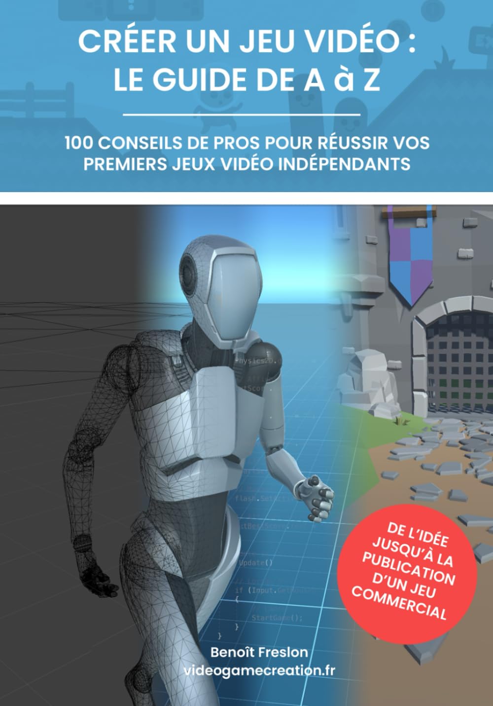 Créer un jeu vidéo - le guide de A à Z: 100 conseils de pros pour réussir vos premiers jeux vidéo indépendants 9798374392678