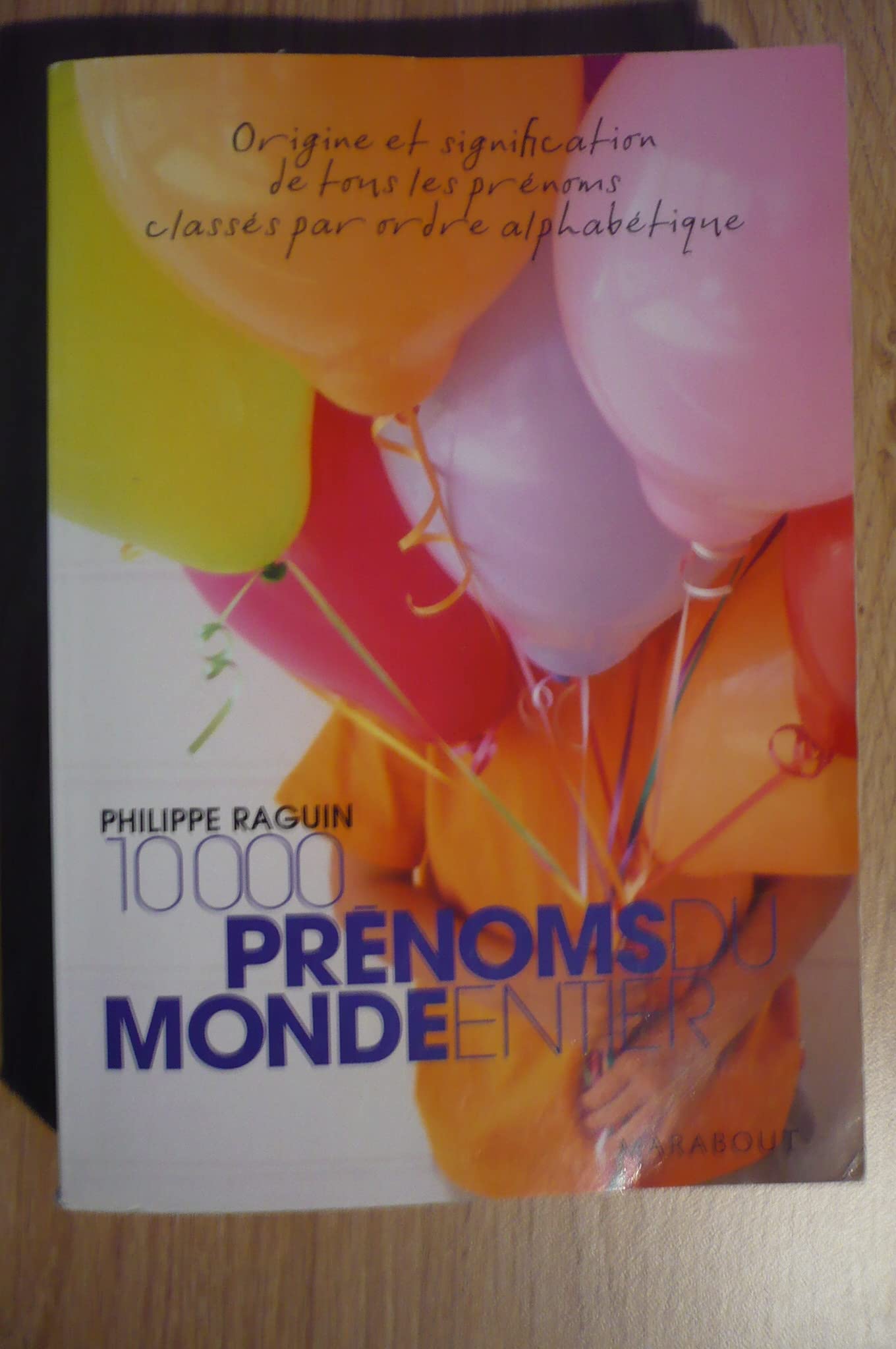 10 000 Prénoms du monde entier: Origine et signification des tous les prénoms classés par ordre alphabétique 9782501052498