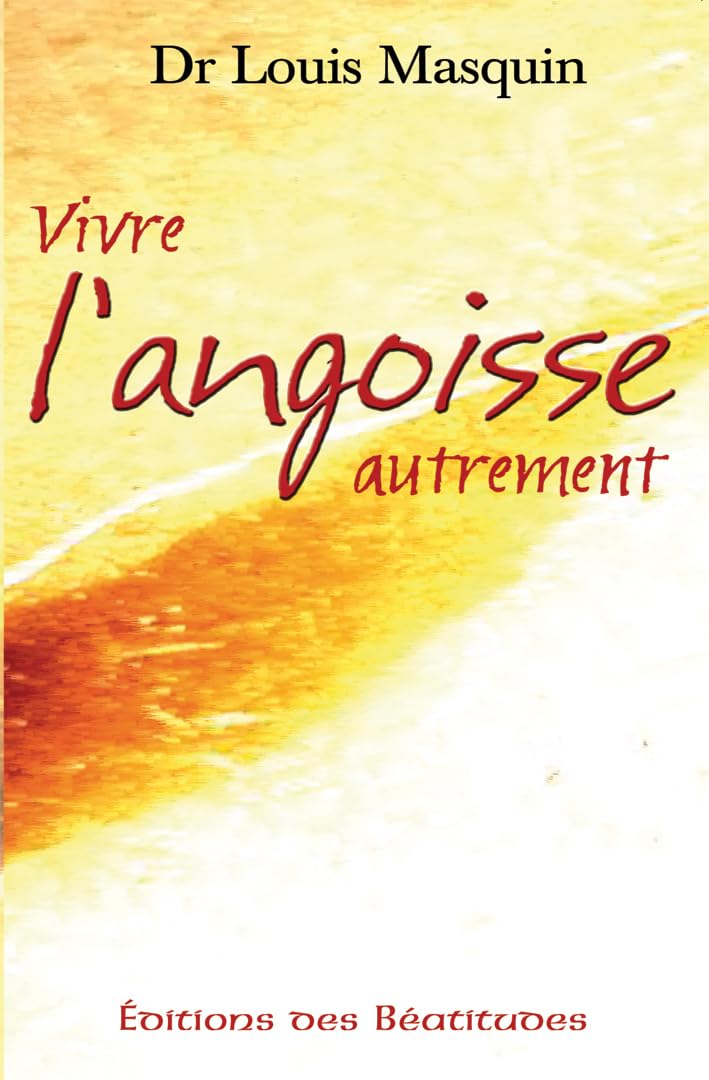 Vivre l'angoisse autrement : Une approche médicale, psychologique, spirituelle 9782840242505