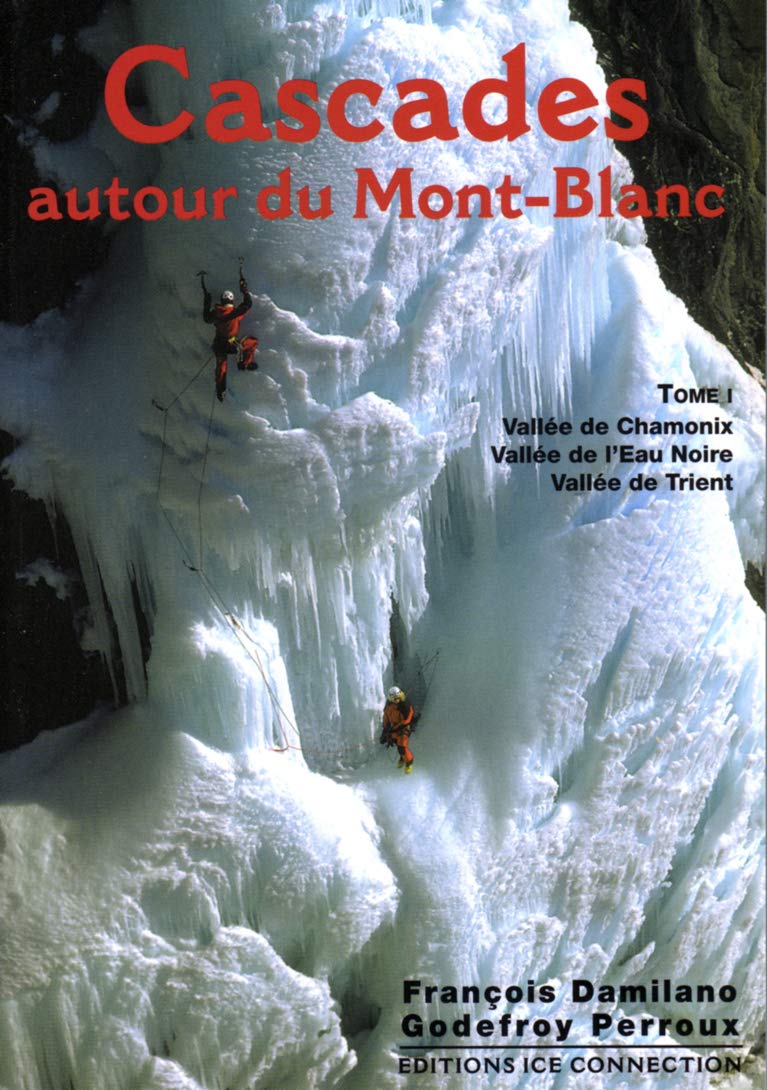 Cascades autour du Mont-Blanc: Tome 1, Vallée de Chamonix, Vallée de l'Eau Noire, Vallée de Trient 9782950986818